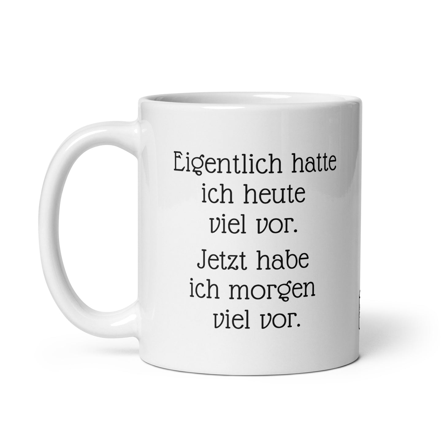 Eigentlich hatte ich heute viel vor. Jetzt habe ich morgen viel vor. | MUG THAT | Kaffeetassen und Becher mit lustigen Sprüchen