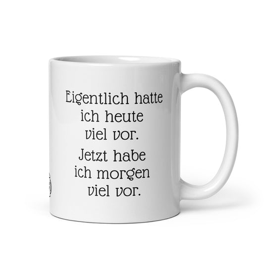 Eigentlich hatte ich heute viel vor. Jetzt habe ich morgen viel vor. | MUG THAT | Kaffeetassen und Becher mit lustigen Sprüchen