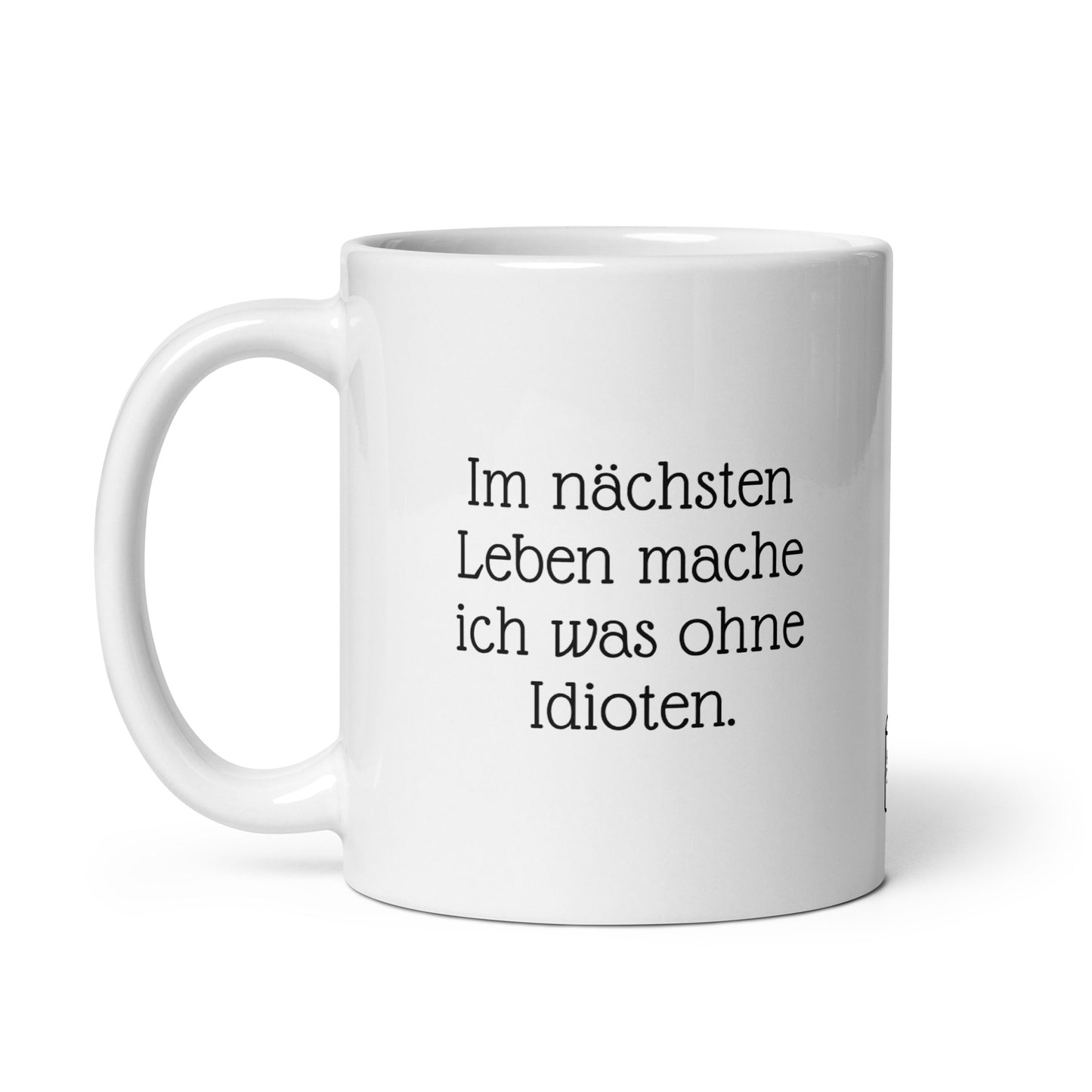 Im nächsten Leben mache ich was ohne Idioten. | MUG THAT | Kaffeetassen und Becher mit lustigen Sprüchen