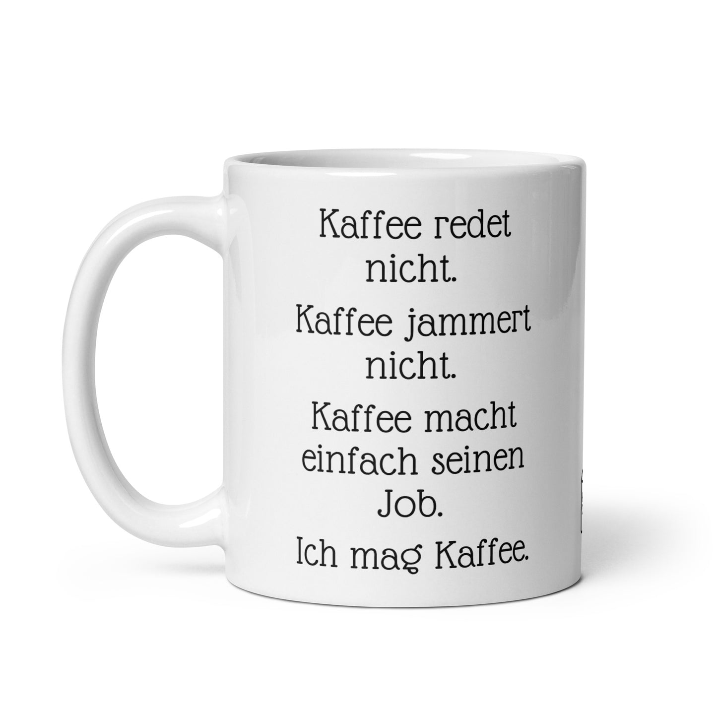 Kaffee redet nicht. Kaffee jammert nicht. Kaffee macht einfach seinen Job. Ich mag Kaffee. | MUG THAT | Kaffeetassen und Becher mit lustigen Sprüchen