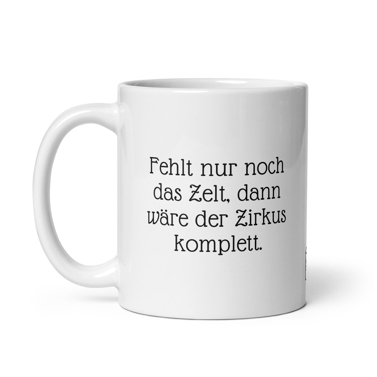 Fehlt nur noch das Zelt, dann wäre der Zirkus komplett. | MUG THAT | Kaffeetassen und Becher mit lustigen Sprüchen